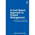 A Cost Based Approach to Project Management: Planning and Controlling Construction Project Costs