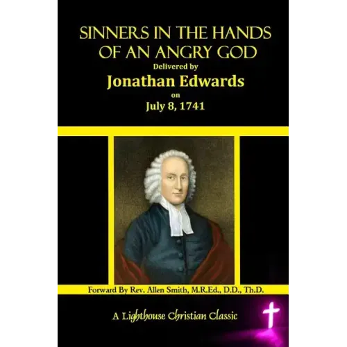 Sinners In The Hands Of An Angry God: Delivered by Jonathan Edwards On July 8, 1741