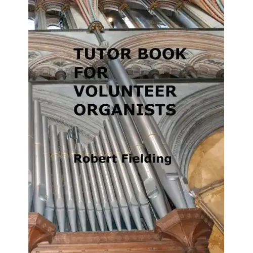 Tutor Book for Volunteer Organists: A guide for pianists who have volunteered to play the organ for services in their church.