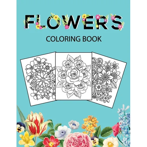Flowers Coloring Book: Adult Coloring Book with beautiful realistic flowers, bouquets, floral designs, sunflowers, roses, leaves, butterfly,