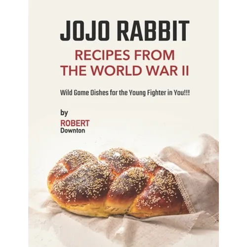 Jojo Rabbit - Recipes from the World War II: Wild Game Dishes for the Young Fighter in You!!!