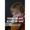 Therapy For ADHD Without Any Harm: How To Defeat ADHD, Learning Disabilities And Live Happily: Adhd Parenting Strategies