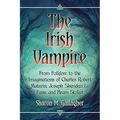 The Irish Vampire: From Folklore to the Imaginations of Charles Robert Maturin, Joseph Sheridan Le Fanu and Bram Stoker