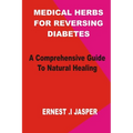 Medicinal Herbs for Reversing Diabetes: A comprehensive Guide to Natural Healing