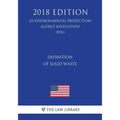 Definition of Solid Waste (US Environmental Protection Agency Regulation) (EPA) (2018 Edition)