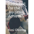 Kettlebell for the Jiu-Jitsu Athlete