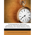 Typographical Printing-surfaces: The Technology And Mechanism Of Their Production