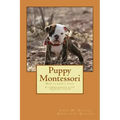 Puppy Montessori: How to raise a puppy; A comprehensive puppy training system