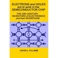 Electrons and Holes put to work in the Semiconductor Chip: The 20th Century Inventors of Electronics and their Inventions