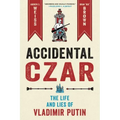 Accidental Czar: The Life and Lies of Vladimir Putin