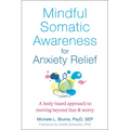 Mindful Somatic Awareness for Anxiety Relief: A Body-Based Approach to Moving Beyond Fear and Worry