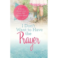 I Don't Want to Have the Prayer: A Messy Pastor's Kid Does Her Memory Work