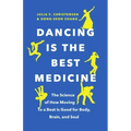 Dancing Is the Best Medicine: The Science of How Moving To a Beat Is Good for Body, Brain, and Soul