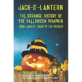 Jack-O'-Lantern: The Strange History of the Halloween Pumpkin from Ancient Times to the Present