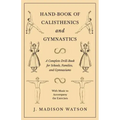 Hand-Book of Calisthenics and Gymnastics - A Complete Drill-Book for Schools, Families, and Gymnasiums - With Music to Accompany the Exercises