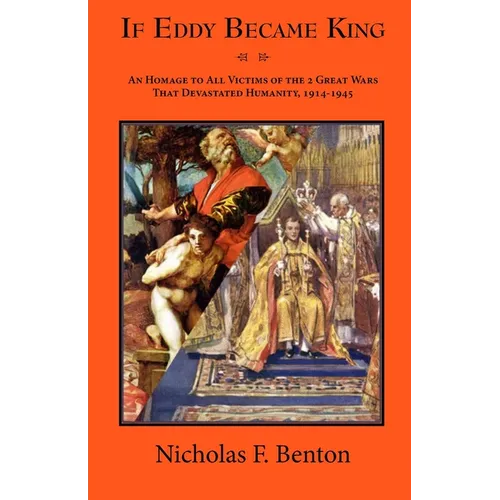 If Eddy Became King: An Homage to All Victims of the 2 Great Wars That Devastated Humanity, 1914-1945