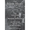 The Silent Shore: The Lynching of Matthew Williams and the Politics of Racism in the Free State