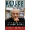 Kotler on Marketing: How to Create, Win, and Dominate Markets