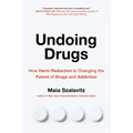 Undoing Drugs: How Harm Reduction Is Changing the Future of Drugs and Addiction