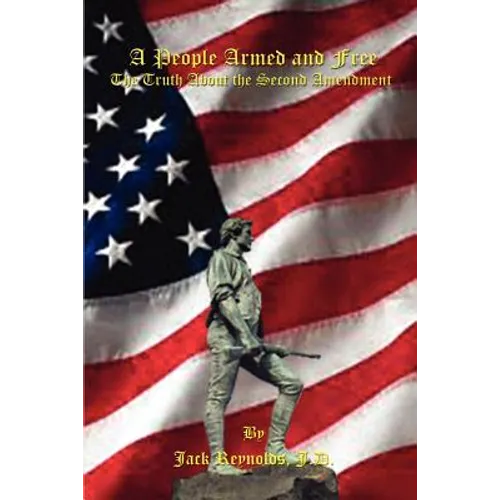 A People Armed and Free: The Truth About the Second Amendment