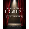 We Are the Church... Let's Act Like It: A Study on the Book of Acts