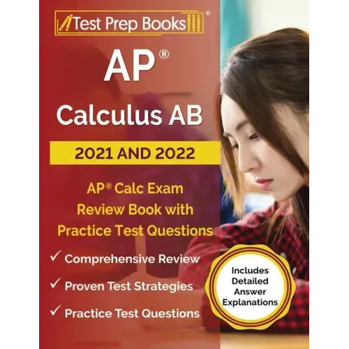 AP Calculus AB 2021 and 2022: AP Calc Exam Review Book with Practice Test Questions [Includes Detailed Answer Explanations]