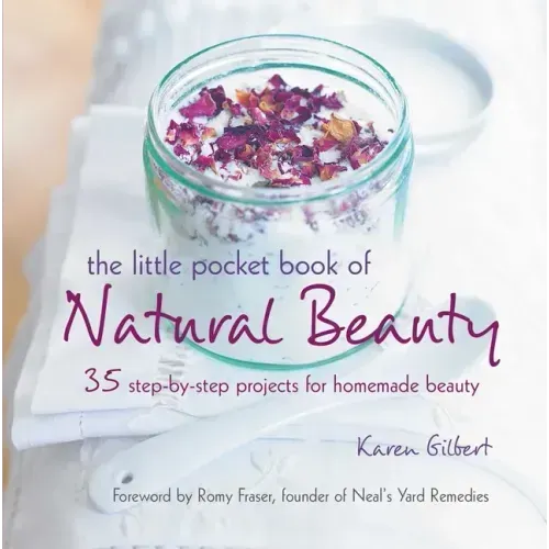 The Little Pocket Book of Natural Beauty: 35 Step-By-Step Projects for Homemade Beauty