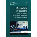 Musicality in Theatre: Music as Model, Method and Metaphor in Theatre-Making