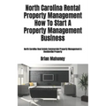 North Carolina Rental Property Management How To Start A Property Management Business: North Carolina Real Estate Commercial Property Management & Res