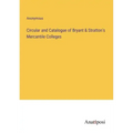 Circular and Catalogue of Bryant & Stratton's Mercantile Colleges