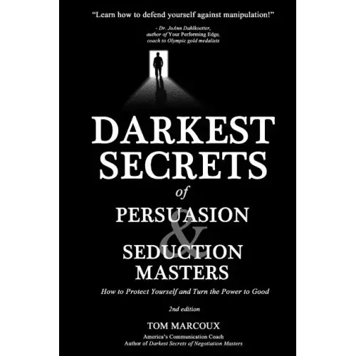 Darkest Secrets of Persuasion and Seduction Masters: How to Protect Yourself and Turn the Power to Good