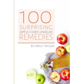 100 Surprising Apple Cider Vinegar Remedies: Cleanse Your Body Today With Apple Cider Vinegar, Detox Your Way To Health And Beauty, Homemade ACV Remed