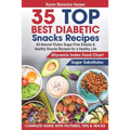 35 Top- Best Diabetic Snacks Recipes: All-Natural Gluten Sugar - Free Snacks and Healthy Snacks Recipes for a Healthy Life (Diabetic Cookbooks, Diabet