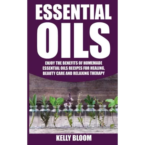 Essential Oils: Homemade Essential Oils Recipes for Healing And Beauty Care: Essential Oils: Enjoy The Benefits Of Homemade Essential