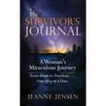 The Survivor's Journal: A Woman's Miraculous Journey from Abuse to Freedom . . . One Step at a Time