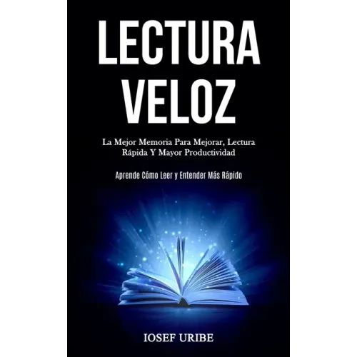Lectura Veloz: La mejor memoria para mejorar, lectura rápida y mayor productividad (Aprende cómo leer y entender más rápido)