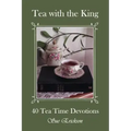 Tea with the King: 40 Teatime Devotions