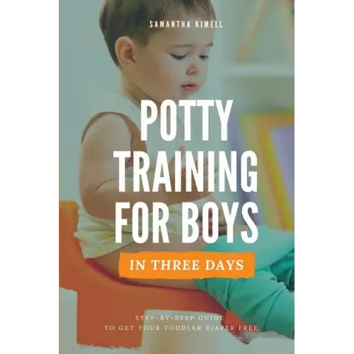 Potty Training for Boys in 3 Days: Step-by-Step Guide to Get Your Toddler Diaper Free, No-Stress Toilet Training.