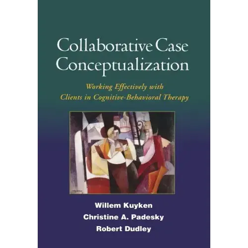 Collaborative Case Conceptualization: Working Effectively with Clients in Cognitive-Behavioral Therapy