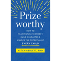 Prizeworthy: How to Meaningfully Connect, Build Character, and Unlock the Potential of Every Child