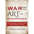 War and the Art of Governance: Consolidating Combat Success into Political Victory