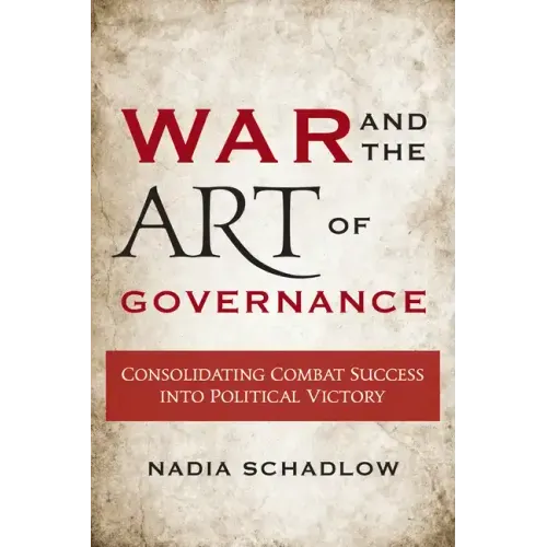 War and the Art of Governance: Consolidating Combat Success into Political Victory
