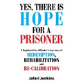 Yes, There Is Hope for a Prisoner: A Registered Sex Offender 'S True Story of Redemption, Rehabilitation and Re-Calibration