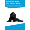 Portuguese Water Dog Training Guide Portuguese Water Dog Training Includes: Portuguese Water Dog Tricks, Socializing, Housetraining, Agility, Obedienc