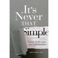 It's Never That Simple: Essays to Broaden the Conversation
