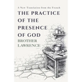 The Practice of the Presence of God: The Complete Conversations, Letters, and Spiritual Maxims - A New Translation from the French