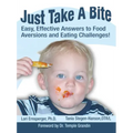 Just Take a Bite: Easy, Effective Answers to Food Aversions and Eating Challenges!