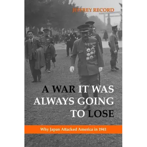 A War It Was Always Going to Lose: Why Japan Attacked America in 1941