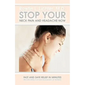 Stop Your Neck Pain and Headache Now: Fast and Safe Relief in Minutes Proven Effective for Thousands of Patients