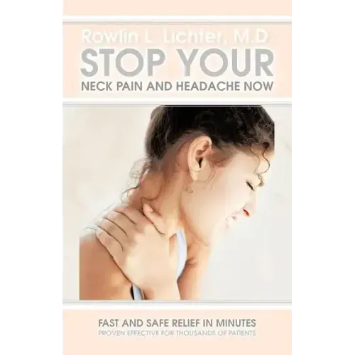 Stop Your Neck Pain and Headache Now: Fast and Safe Relief in Minutes Proven Effective for Thousands of Patients